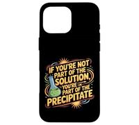 Not the Solution Then You're the Precipitate |- Custodia per iPhone 16 Pro Max