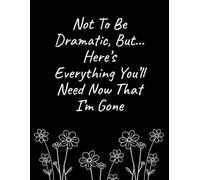 Not To Be Dramatic, But… Here’s Everything You’ll Need Now That I'm Gone: End of Life Planner Organizer