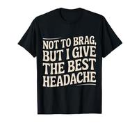 Not To Brag But I Give The Best Headache Fun Stress - Maglietta