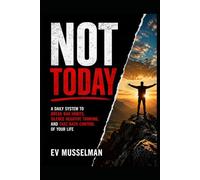 NOT TODAY: A DAILY SYSTEM TO BREAK BAD HABITS, SILENCE NEGATIVE THINKING, AND TAKE BACK CONTROL OF YOUR LIFE