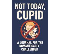 Not Today, Cupid: A Journal for the Romantically Challenged