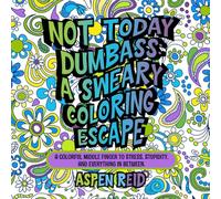Not Today, Dumbass: A Sweary Coloring Escape: A Colorful Middle Finger to Stress, Stupidity, and Everything in Between.