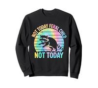 Not Today Feral Child Not Today Men Women Kids Funny Felpa