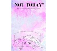 "NOT TODAY" My Autonomic Nervous System: Dysautonomia Awareness, Autonomic Dysfunction, POTS, Chronic Illness Notebook