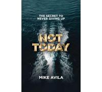 Not Today: The Secret to Never Giving Up