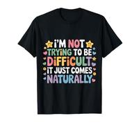 Not Trying To Be Difficult It Comes Naturally - Maglietta
