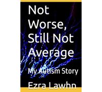 Not Worse, Still Not Average: My Autism Story