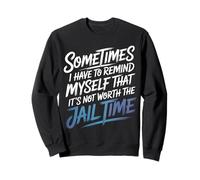 Not Worth The Jail Time I Remind Myself - Felpa