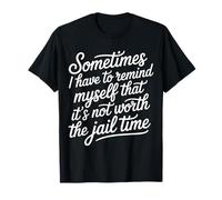 Not Worth The Jail Time I Remind Myself - Maglietta