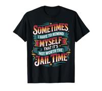 Not Worth The Jail Time I Remind Myself - Maglietta