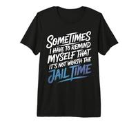 Not Worth The Jail Time I Remind Myself - Maglietta Premium