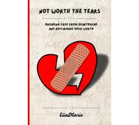 Not Worth the Tears: Seeing the Truth of Your Heartbreak