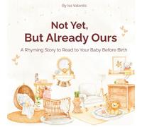 Not Yet, But Already Ours: A gentle rhyming story for expecting parents to read aloud and bond before baby arrives. | This tender keepsake is perfect ... and building early love and connection.