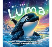 Not Yet, Luma: When a Young Orca Learns to Wait and Discovers the Power of Patience