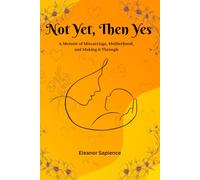 Not Yet, Then Yes: A Memoir of Miscarriage, Motherhood, and Making it Through