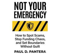 Not Your Emergency: How to Spot Scams, Stop Funding Chaos, and Set Boundaries Without Guilt