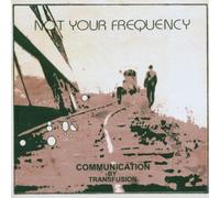 Not Your Frequency - Communication By Transfus