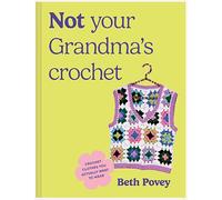 Not Your Grandma's Crochet: Easy Crochet Clothes You Actually Want to Wear
