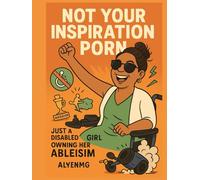 "Not Your Inspiration Porn: Just a Disabled Girl Owning Her Ableism"
