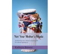 Not Your Mother's Mystic: Awakening isn't about escaping life. It's about igniting it.