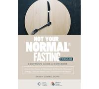 Not Your Normal® Fasting Program: Unlock the Power of Metabolic Shifting for Renewed Energy, Cellular Repair and Transformative Health - Companion Guide & Workbook