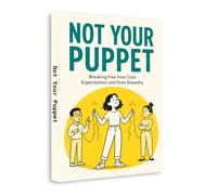 Not Your Puppet: Breaking Free from Toxic Expectations and Over-Empathy | People-Pleasing Recovery, Healthy Boundaries, Self-Respect, Emotional ... and Personal Growth Guide in English