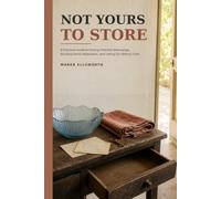 Not Yours to Store: A Practical Guide to Sorting Inherited Belongings, Dividing Family Keepsakes, and Letting Go Without Guilt