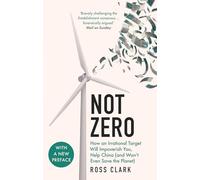 Not Zero: How an Irrational Target Will Impoverish You, Help China (and Won't Even Save the Planet)