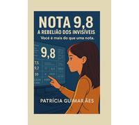 Nota 9.8 - A Rebelião dos Invisíveis: Você é mais do que uma nota.