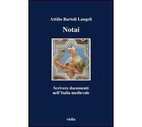 Notai. Scrivere documenti nell'Italia medievale - [Libreria Editrice Viella]
