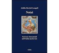 Notai. Scrivere documenti nell'Italia medievale - [Libreria Editrice Viella]