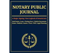 Notary Public Journal: A Single-Signing-View Logbook of Notarial Acts │ The Integrity Records Book for Loan Closings, Estate Planning & General Notary Work