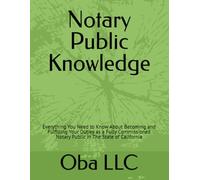 Notary Public Knowledge: Everything You Need to Know About Becoming and Fulfilling Your Duties as a Fully Commissioned Notary Public in The State of California