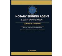 Notary Signing Agent & Loan Signing Agent Complete Log Book: Official Journal of Notarial Acts, Business Income & Expense Tracker, Mileage Log, and Tax Prep Guide - 200 Signing Entries