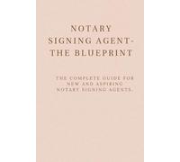Notary Signing Agent the Blueprint: The Complete Step-by-Step Guide for New and Aspiring Notary Signing Agents