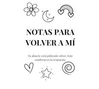 NOTAS PARA VOLVER A MI: Un cuaderno de reconexión para quienes están cansados de sobrevivir y listos para volver a sentir. Tu alma te está pidiendo volver. Este cuaderno es la respuesta.