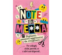 Note di Me**a: Biglietti Passivo-Agressivi da Ritagliare. Per Colleghi, Vicini, Parenti, Ex ed altri casi disperati.