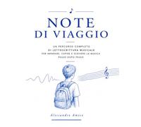 NOTE DI VIAGGIО: UN PERCORSO COMPLETО DI LETTOSCRITTURA MUSICALE PER IMPARARE, CAPIRE E SCRIVERE LA MUSICA PASSO DOPO PASSO