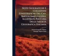 Note Geografiche E Collezioni Etnografiche Del Cav. Bartolomeo Luciòli, Illustrate Per Cura Della SocietÃ Geografica Italiana