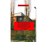 Note politiche, sociologiche e filosofiche per l'utopia