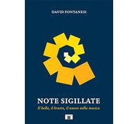Libri David Fontanesi - Note Sigillate. Il Bello, Il Brutto, Il Nuovo Nella Musi