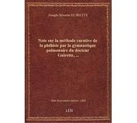 Note sur la méthode curative de la phthisie par la gymnastique pulmonaire du docteur Guirette,...