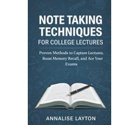 Note Taking Techniques for College Lectures: Proven Methods to Capture Lectures, Boost Memory Recall, and Ace Your Exams