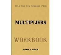 Note The Key Lessons From Multiplers Workbook: How the Best Leaders Make Everyone Around Them Smarter