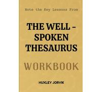 Note The Key Lessons From The Well-Spoken Thesaurus Workbook: Transform Ordinary Words Into Elegant, Persuasive Expressions