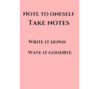 Note to oneself: Take Notes!" "Write it down or wave it goodbye!": Funny Gift Notebook Journal for Friends and Family.