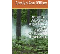 Note to Self: Ask For More Angels Book VI of the Collection Archangel Michael Speaks