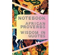 Notebook African Proverbs Wisdom in Quotes: Unlocking Timeless Truths: A Collection of Inspiring and Philosophical Sayings from the Heart of Africa