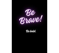 Notebook Be brave!: Be Bold