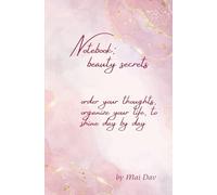 Notebook: beauty secrets: Order your thoughts, organize your life, to shine day by day